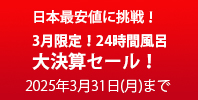 24時間風呂大決算セール！